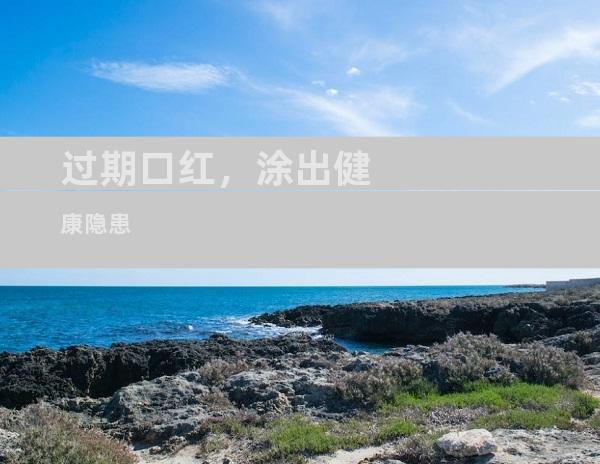 过期口红，涂出健康隐患